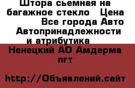 Штора сьемная на багажное стекло › Цена ­ 1 000 - Все города Авто » Автопринадлежности и атрибутика   . Ненецкий АО,Амдерма пгт